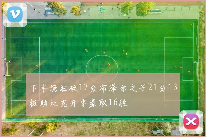 下半场狂砍17分布泽尔之子21分13板助杜克开季豪取16胜
